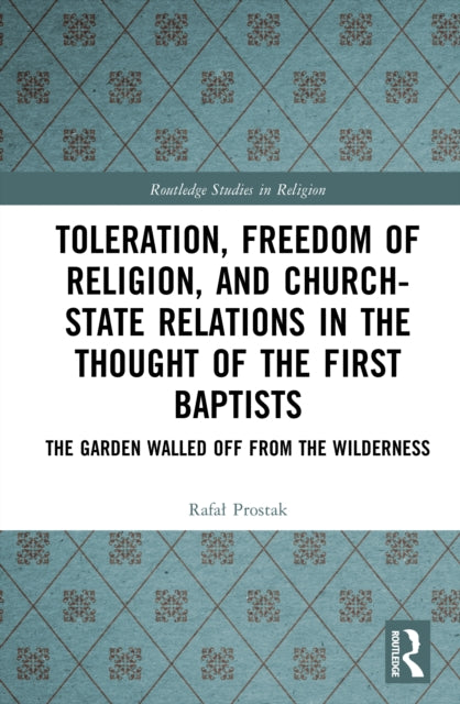 Toleration, Freedom of Religion, and Church–State Relations in the Thought of the First Baptists: The Garden Walled Off from the Wilderness