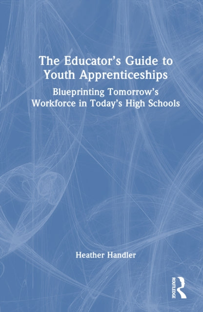The Educator’s Guide to Youth Apprenticeships: Blueprinting Tomorrow’s Workforce in Today’s High Schools