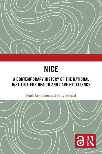 NICE: A Contemporary History of the National Institute for Health and Care Excellence