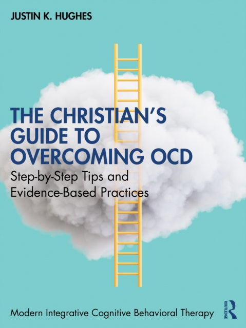 The Christian’s Guide to Overcoming OCD: Step-by-Step Tips and Evidence-Based Practices