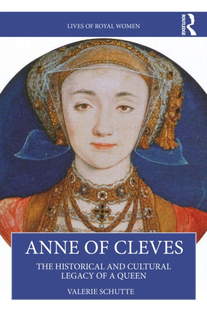 Anne of Cleves: The Historical and Cultural Legacy of a Queen