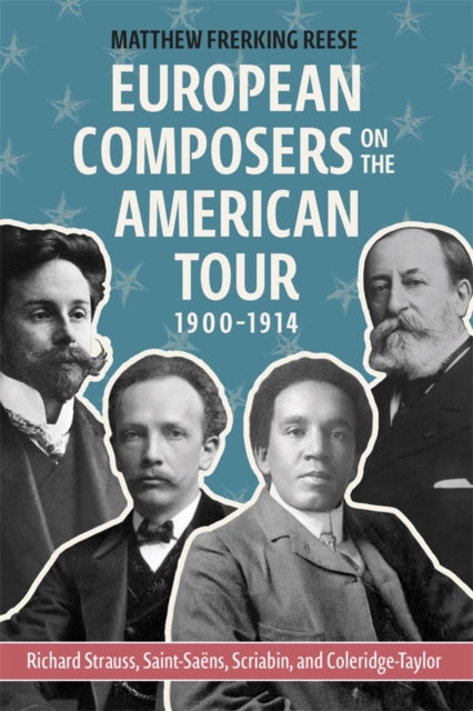 European Composers on the American Tour, 1900-1914: Richard Strauss, Saint-Saens, Scriabin, and Coleridge-Taylor