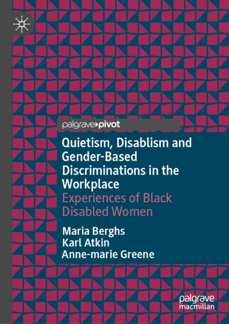 Quietism, Disablism and Gender-Based Discriminations in the Workplace: Experiences of Black Disabled Women