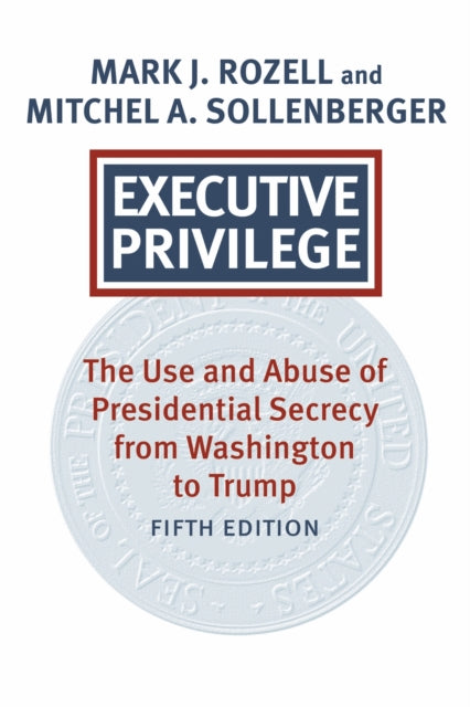 Executive Privilege: Presidential Power, Secrecy, and Accountability