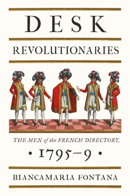 Desk Revolutionaries: The Men of the French Directory, 1795–9