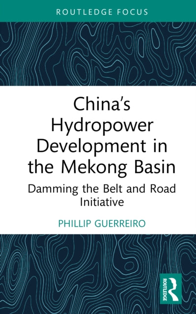China’s Hydropower Development in the Mekong Basin: Damming the Belt and Road Initiative