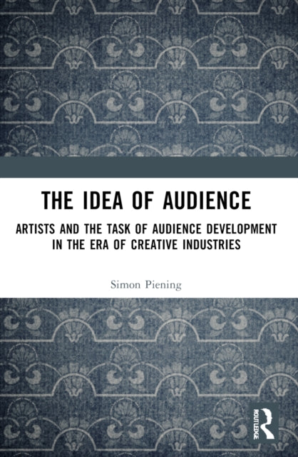 The Idea of Audience: Artists and the Task of Audience Development in the Era of Creative Industries