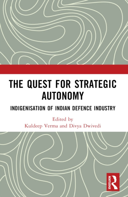 The Quest for Strategic Autonomy: Indigenisation of Indian Defence Industry