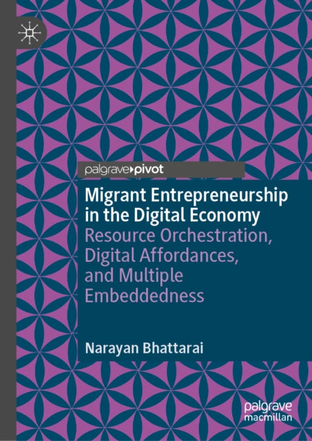 Migrant Entrepreneurship in the Digital Economy: Resource Orchestration, Digital Affordances, and Multiple Embeddedness