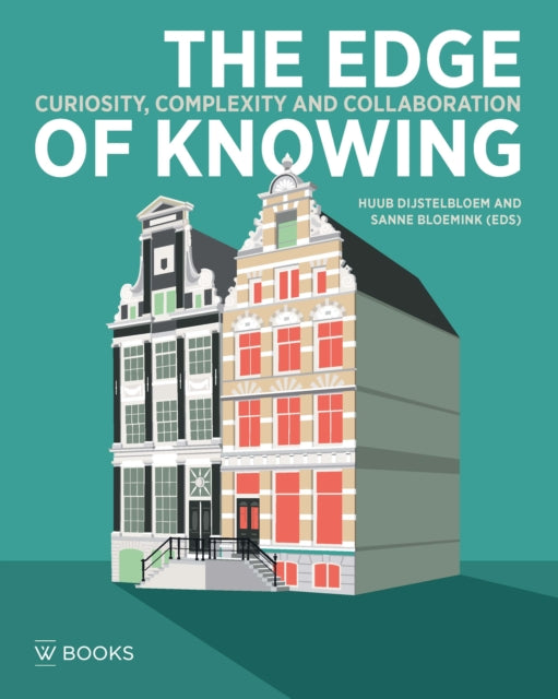 The Edge of Knowing: Curiosity, Complexity and Collaboration at the Institute for Advanced Study of the University of Amsterdam