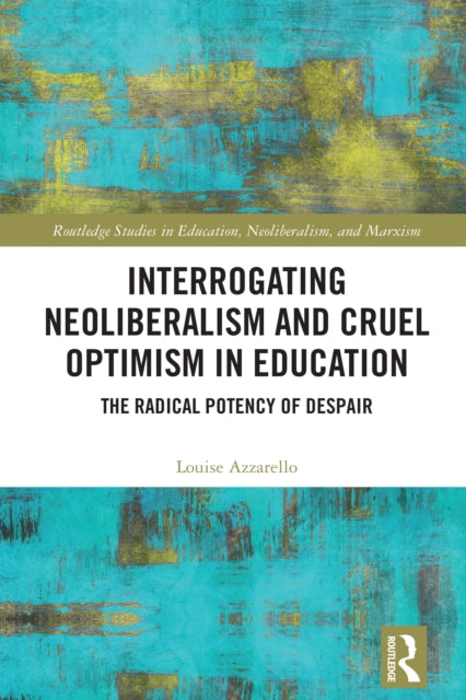 Interrogating Neoliberalism and Cruel Optimism in Education: The Radical Potency of Despair