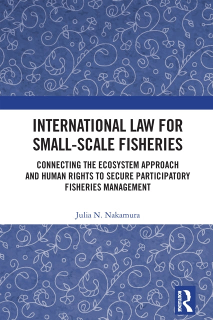 International Law for Small-Scale Fisheries: Connecting the Ecosystem Approach and Human Rights to Secure Participatory Fisheries Management