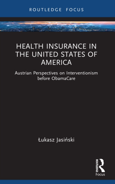 Health Insurance in the United States of America: Austrian Perspectives on Interventionism before ObamaCare