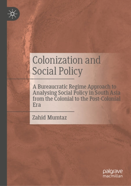 Colonization and Social Policy: A Bureaucratic Regime Approach to Analysing Social Policy in South Asia from the Colonial to the Post-Colonial Era