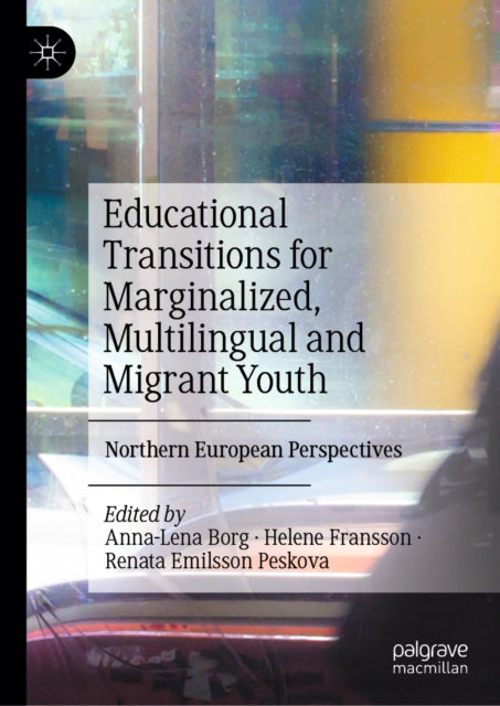 Educational Transitions for Marginalized, Multilingual and Migrant Youth: Northern European Perspectives