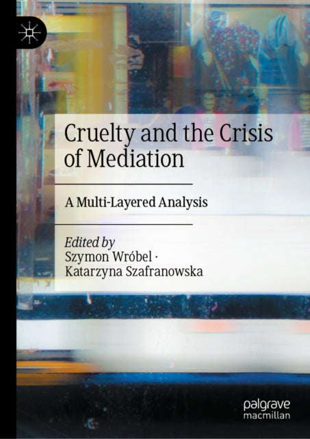 Cruelty and the Crisis of Mediation: A Multi-Layered Analysis
