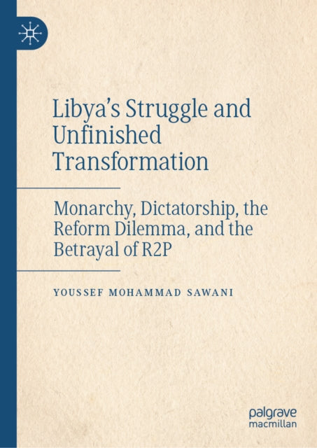 Libya’s Struggle and Unfinished Transformation: Monarchy, Dictatorship, the Reform Dilemma, and the Betrayal of R2P