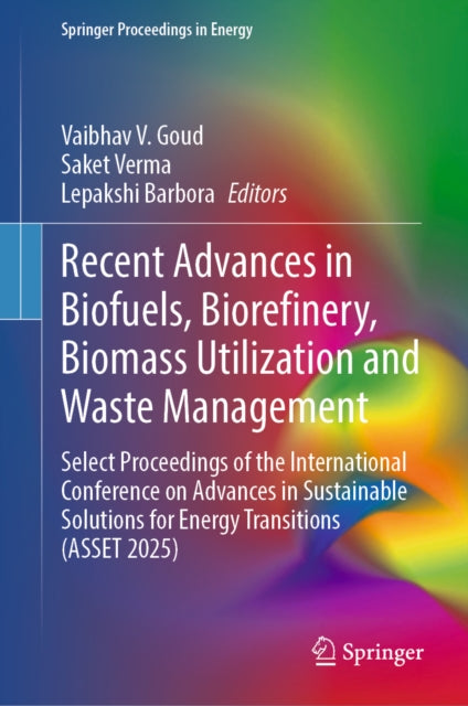 Recent Advances in Biofuels, Biorefinery, Biomass Utilization and Waste Management: Select Proceedings of the International Conference on Advances in Sustainable Solutions for Energy Transitions (ASSET 2025)