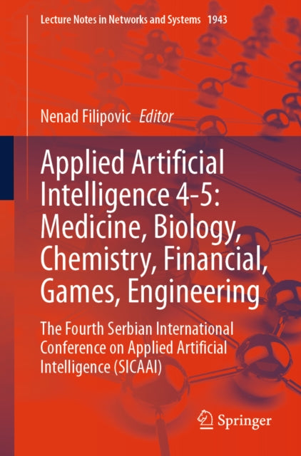 Applied Artificial Intelligence 4-5: Medicine, Biology, Chemistry, Financial, Games, Engineering: The Fourth Serbian International Conference on Applied Artificial Intelligence (SICAAI)