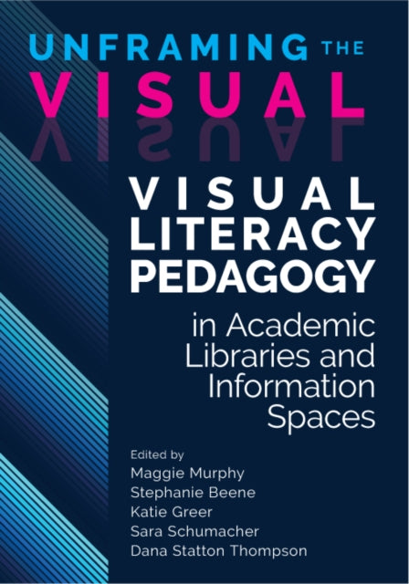 Unframing the Visual: Visual Literacy Pedagogy in Academic Libraries and Information Spaces