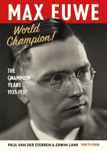 Max Euwe World Champion: The Champion's Years 1935-1937