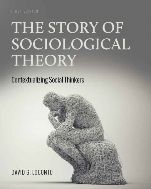 The Story of Sociological Theory: Contextualizing Social Thinkers