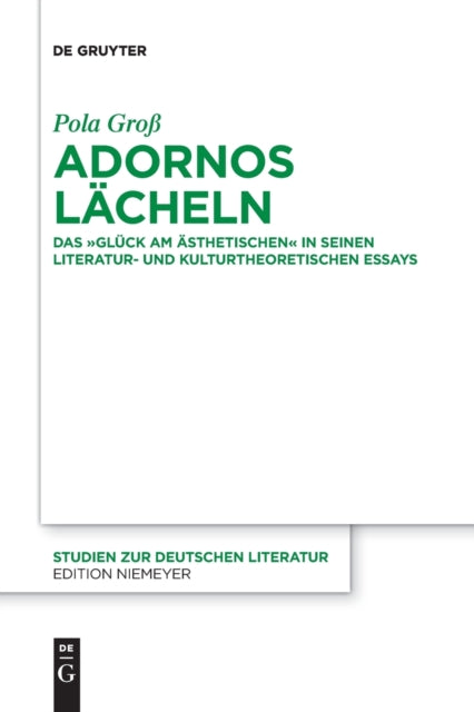 Adornos Lacheln: Das "Gluck am Asthetischen" in seinen literatur- und kulturtheoretischen Essays