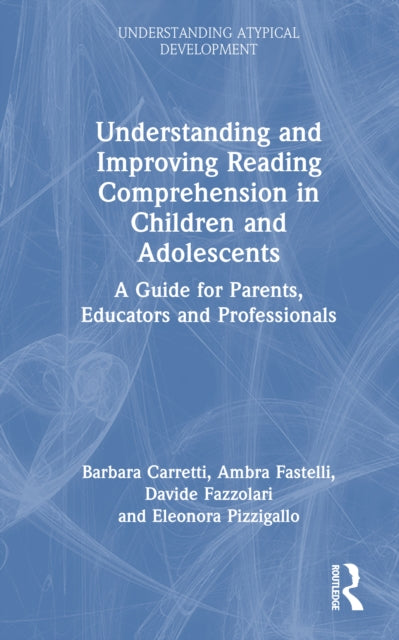 Understanding and Improving Reading Comprehension in Children and Adolescents: A Guide for Parents, Educators and Professionals