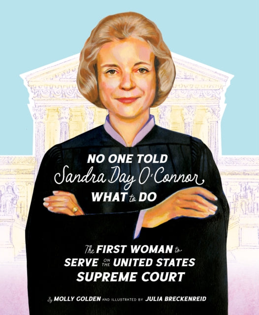 No One Told Sandra Day O'connor What to Do: The First Woman to Serve on the United States Supreme Court