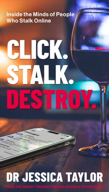 Click. Stalk. Destroy.: Inside the Minds of People Who Stalk Online
