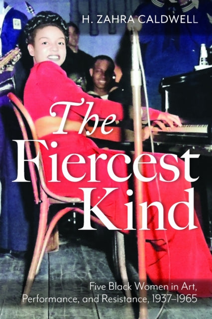 The Fiercest Kind: Five Black Women in Art, Performance, and Resistance, 1937-1965