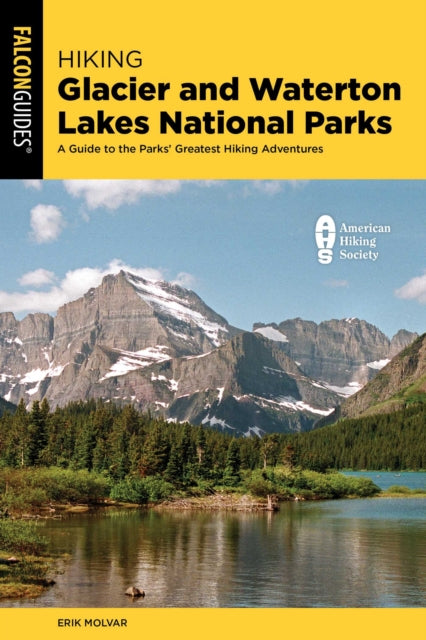 Hiking Glacier and Waterton Lakes National Parks: A Guide to the Parks' Greatest Hiking Adventures