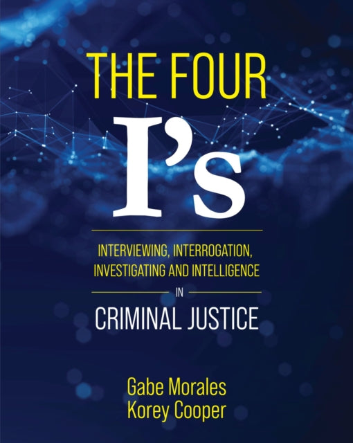 The Four I's: Interviewing, Interrogation, Investigating, and Intelligence in Criminal Justice