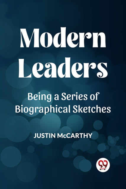 MODERN LEADERSBEING A SERIES OF BIOGRAPHICAL SKETCHES (Edition2023)
