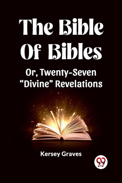 The Bible Of Bibles Or, Twenty-Seven "Divine" Revelations