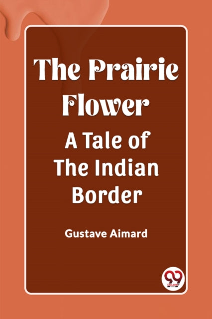 The Prairie FlowerA Tale of the Indian Border (Edition2023)