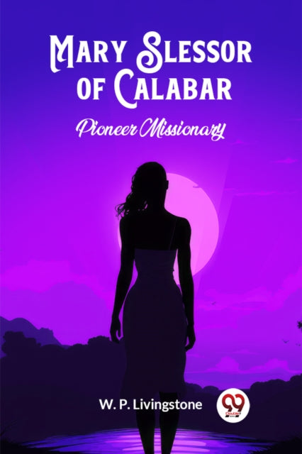 Mary Slessor of CalabarPioneer Missionary (Edition2024)