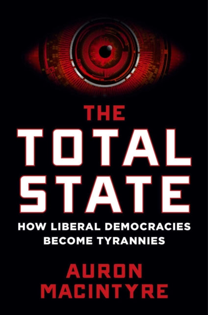 Total State: How Liberal Democracies Become Tyrannies