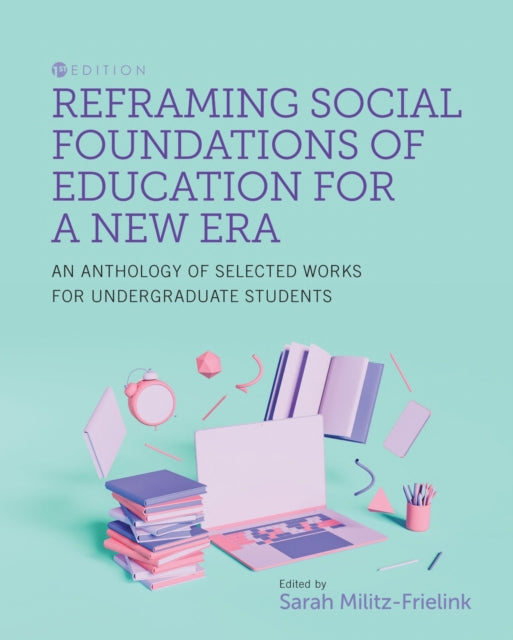 Reframing Social Foundations of Education for a New Era: An Anthology of Selected Works for Undergraduate Students