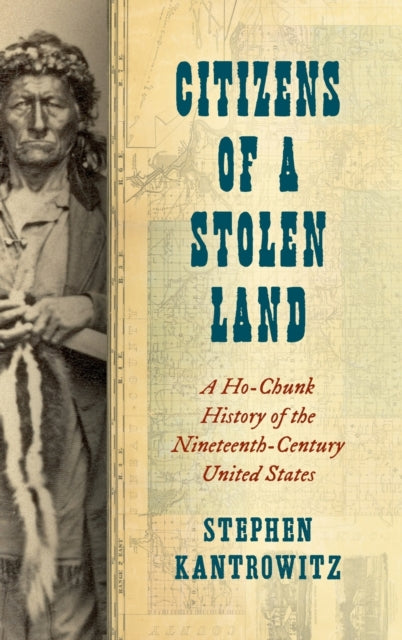 Citizens of a Stolen Land: A Ho-Chunk History of the Nineteenth-Century United States