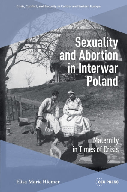 Sexuality and Abortion in Interwar Poland: Maternity in Times of Crisis