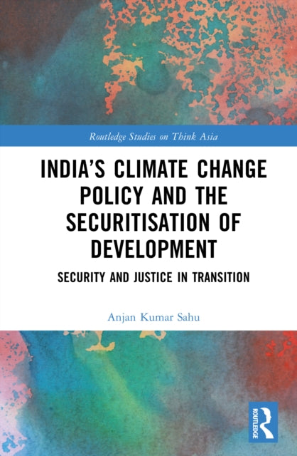India’s Climate Change Policy and the Securitisation of Development: Security and Justice in Transition