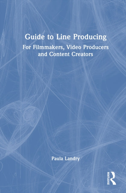 Guide to Line Producing: For Filmmakers, Video Producers and Content Creators