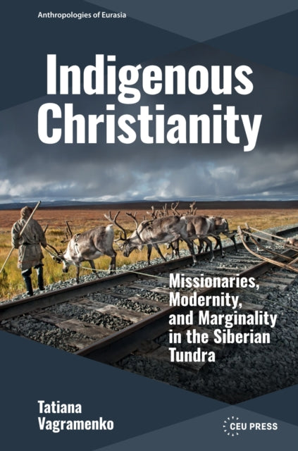 Indigenous Christianity: Missionaries, Modernity, and Marginality in the Siberian Tundra