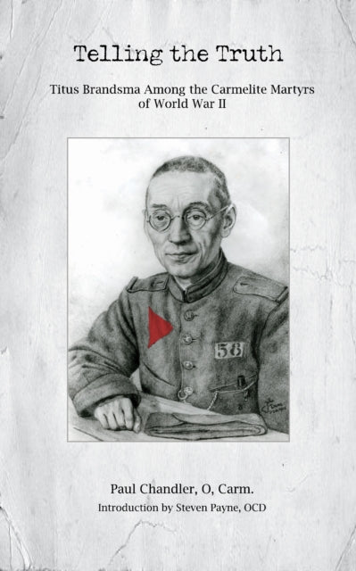 Telling the Truth: Titus Brandsma Among the Carmelite Martyrs of World War II