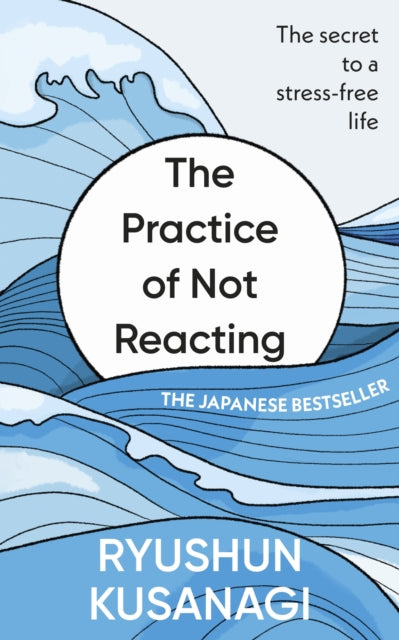 The Practice of Not Reacting: The secret to a stress-free life