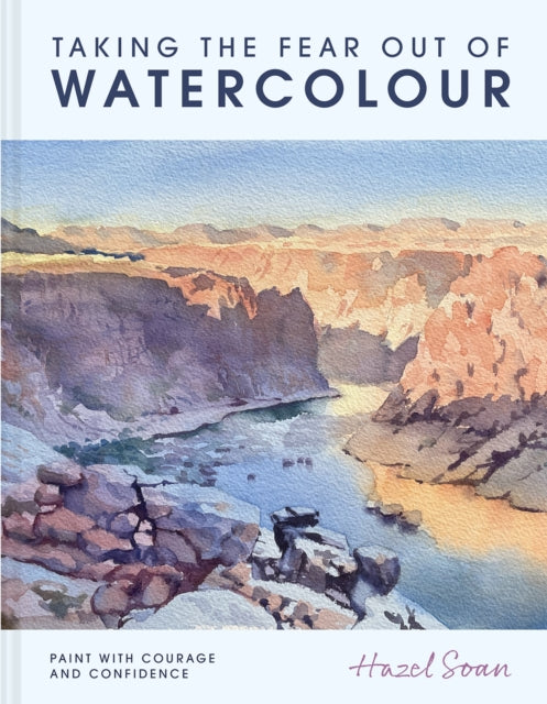 Taking the Fear Out of Watercolour: Paint with courage and confidence