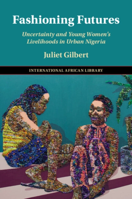 Fashioning Futures: Uncertainty and Young Women's Livelihoods in Urban Nigeria