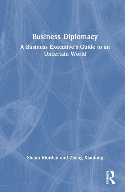 Business Diplomacy: A Business Executive’s Guide to an Uncertain World