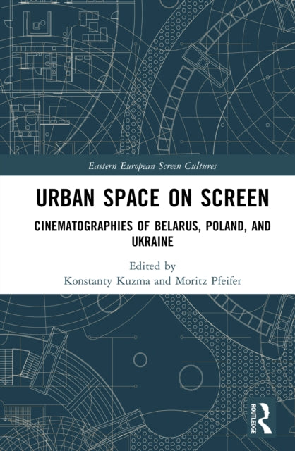 Urban Space on Screen: Cinematographies of Belarus, Poland, and Ukraine